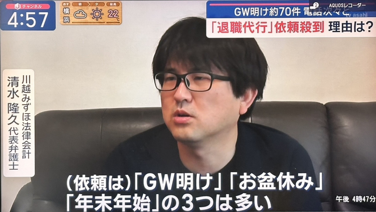 2025年5月7日 TV asahi スーパーＪチャンネルで、弁護士法人川越みずほ法律会計　代表弁護士清水隆久が『ＧＷ明けに退職代行が増える理由』について解説しました。